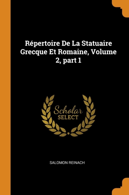 Repertoire de la Statuaire Grecque Et Romaine, Volume 2, Part 1, Paperback / softback Book