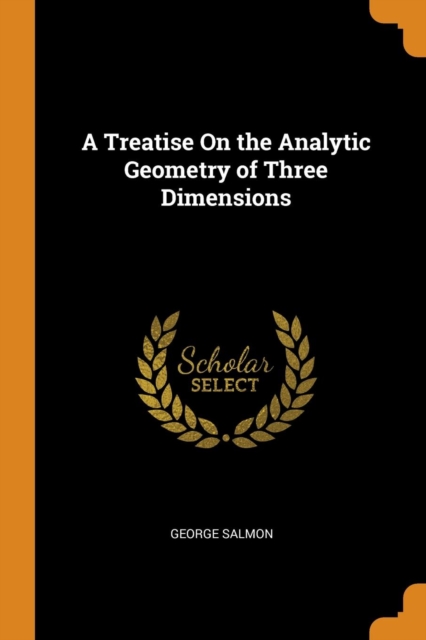 A Treatise On the Analytic Geometry of Three Dimensions, Paperback Book