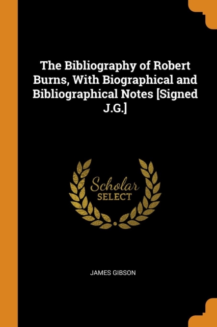 The Bibliography of Robert Burns, with Biographical and Bibliographical Notes [signed J.G.], Paperback / softback Book