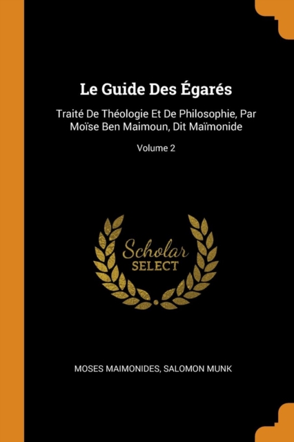 Le Guide Des Egares : Traite De Theologie Et De Philosophie, Par Moise Ben Maimoun, Dit Maimonide; Volume 2, Paperback Book