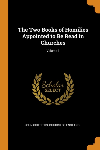 The Two Books of Homilies Appointed to Be Read in Churches; Volume 1, Paperback / softback Book