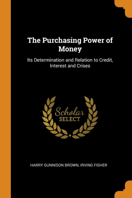 The Purchasing Power of Money : Its Determination and Relation to Credit, Interest and Crises, Paperback Book