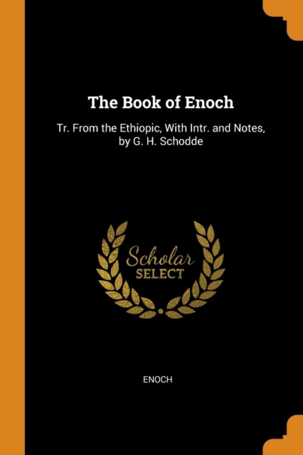 The Book of Enoch : Tr. from the Ethiopic, with Intr. and Notes, by G. H. Schodde, Paperback / softback Book