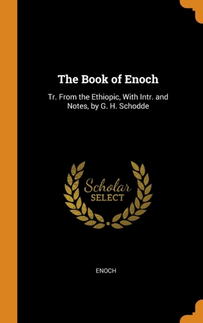 The Book of Enoch : Tr. from the Ethiopic, with Intr. and Notes, by G. H. Schodde, Hardback Book