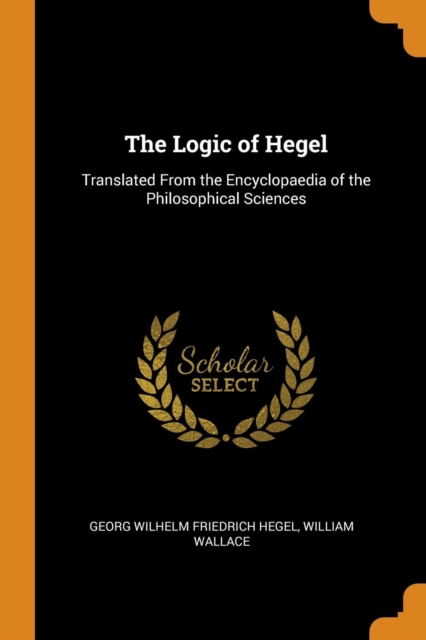 The Logic of Hegel : Translated from the Encyclopaedia of the Philosophical Sciences, Paperback / softback Book