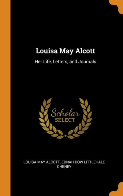Louisa May Alcott : Her Life, Letters, and Journals, Hardback Book