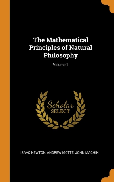 The Mathematical Principles of Natural Philosophy; Volume 1, Hardback Book