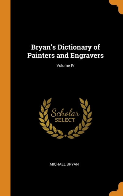 Bryan's Dictionary of Painters and Engravers; Volume IV, Hardback Book