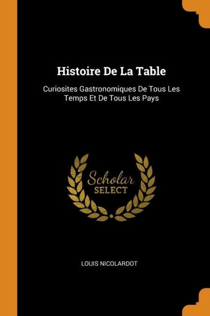 Histoire de la Table : Curiosites Gastronomiques de Tous Les Temps Et de Tous Les Pays, Paperback / softback Book