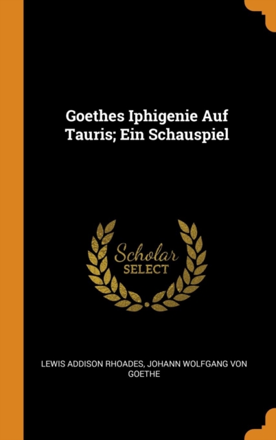 Goethes Iphigenie Auf Tauris; Ein Schauspiel, Hardback Book