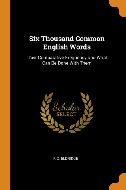 Six Thousand Common English Words : Their Comparative Frequency and What Can Be Done with Them, Paperback / softback Book