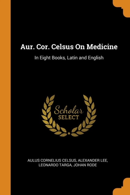 Aur. Cor. Celsus On Medicine : In Eight Books, Latin and English, Paperback Book