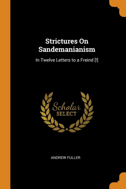 Strictures on Sandemanianism : In Twelve Letters to a Freind [!], Paperback / softback Book