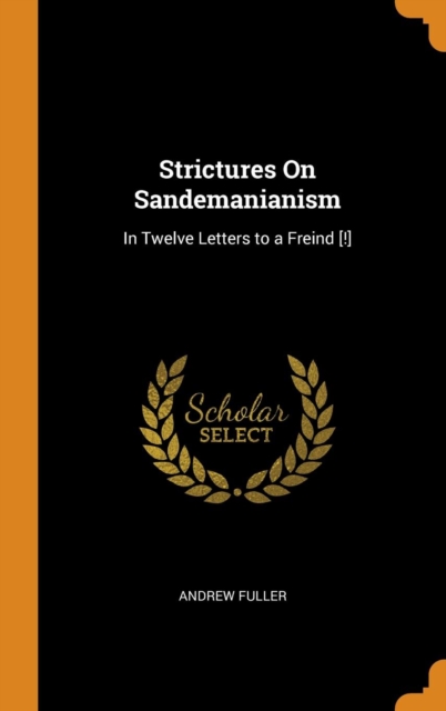 Strictures On Sandemanianism : In Twelve Letters to a Freind [!], Hardback Book