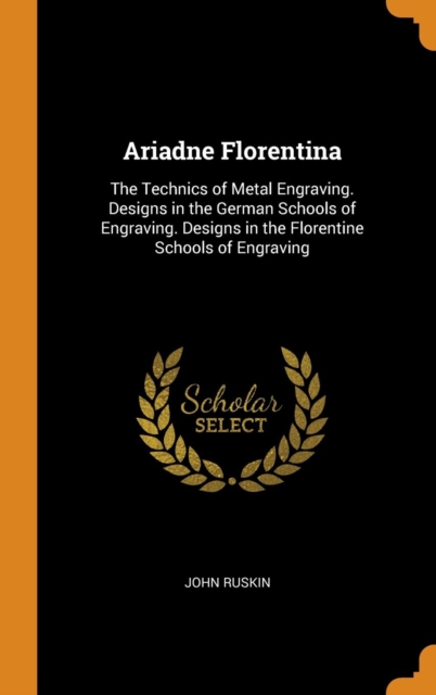 Ariadne Florentina : The Technics of Metal Engraving. Designs in the German Schools of Engraving. Designs in the Florentine Schools of Engraving, Hardback Book