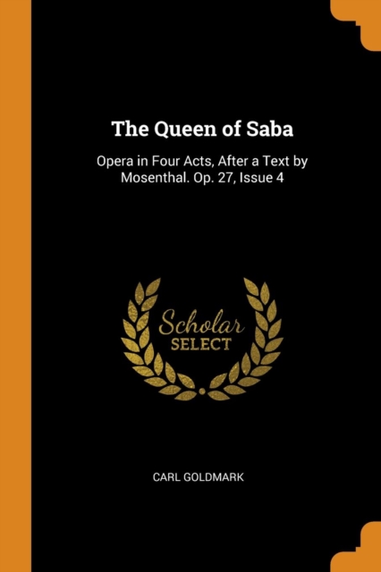 The Queen of Saba : Opera in Four Acts, After a Text by Mosenthal. Op. 27, Issue 4, Paperback / softback Book