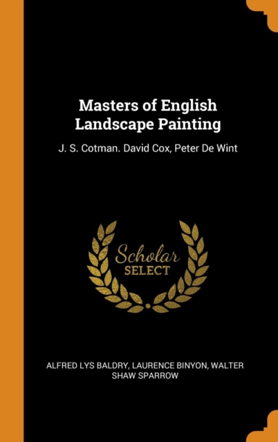Masters of English Landscape Painting : J. S. Cotman. David Cox, Peter De Wint, Hardback Book
