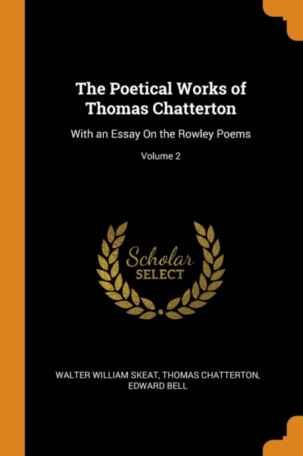 The Poetical Works of Thomas Chatterton : With an Essay On the Rowley Poems; Volume 2, Paperback Book