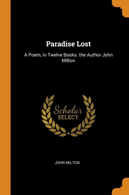 Paradise Lost : A Poem, in Twelve Books. the Author John Milton, Paperback Book