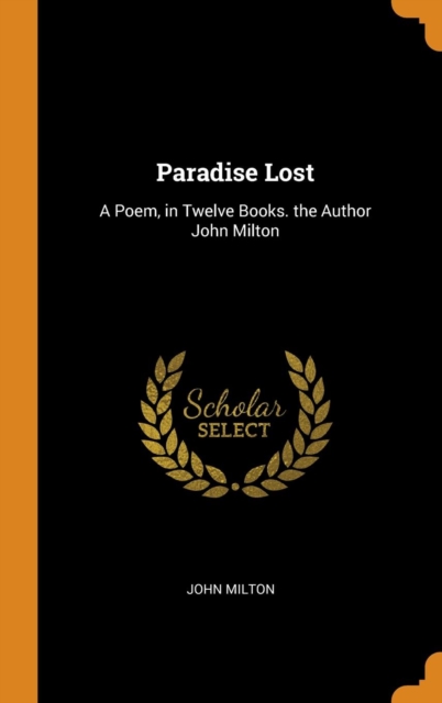 Paradise Lost : A Poem, in Twelve Books. the Author John Milton, Hardback Book