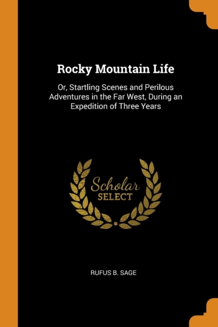 Rocky Mountain Life : Or, Startling Scenes and Perilous Adventures in the Far West, During an Expedition of Three Years, Paperback / softback Book