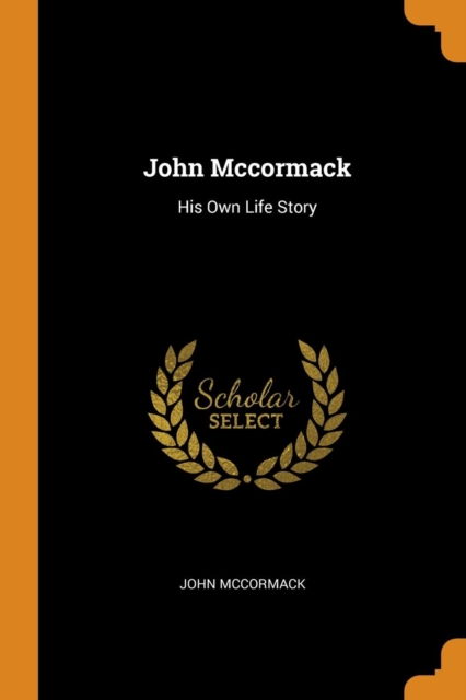 John Mccormack : His Own Life Story, Paperback Book