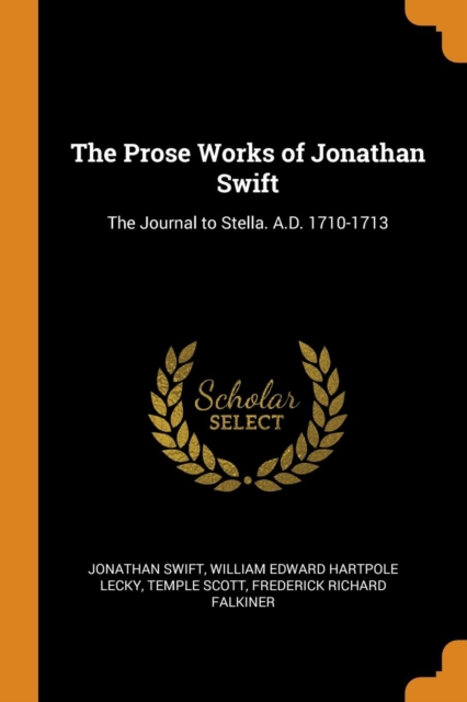 The Prose Works of Jonathan Swift : The Journal to Stella. A.D. 1710-1713, Paperback Book