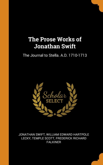 The Prose Works of Jonathan Swift : The Journal to Stella. A.D. 1710-1713, Hardback Book