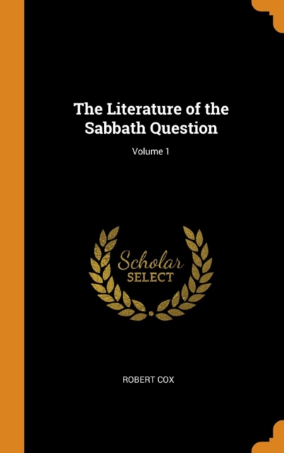 The Literature of the Sabbath Question; Volume 1, Hardback Book