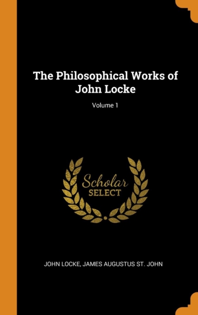 The Philosophical Works of John Locke; Volume 1, Hardback Book