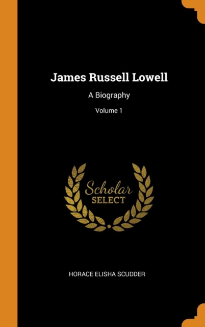 James Russell Lowell : A Biography; Volume 1, Hardback Book