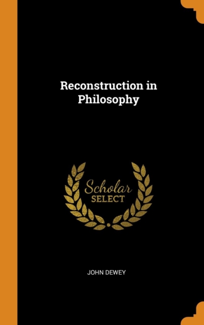 Reconstruction in Philosophy, Hardback Book