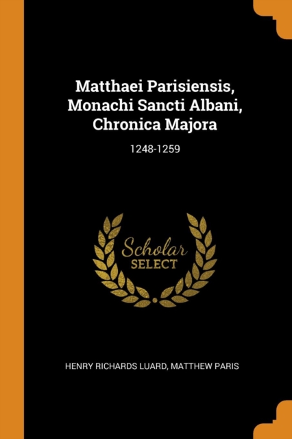 Matthaei Parisiensis, Monachi Sancti Albani, Chronica Majora : 1248-1259, Paperback / softback Book