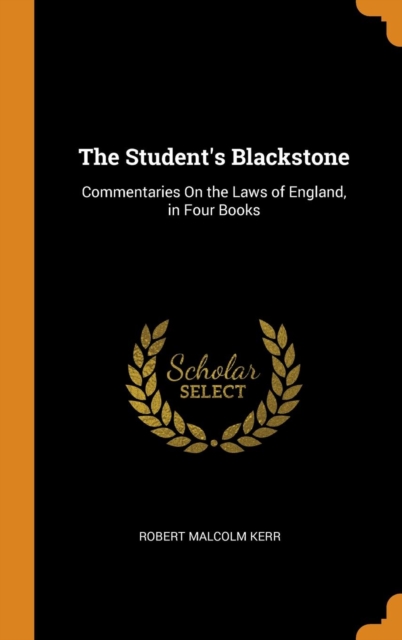 The Student's Blackstone : Commentaries On the Laws of England, in Four Books, Hardback Book