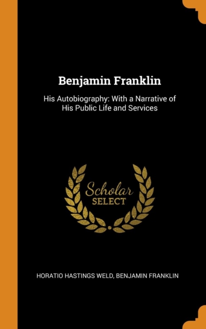 Benjamin Franklin : His Autobiography: With a Narrative of His Public Life and Services, Hardback Book