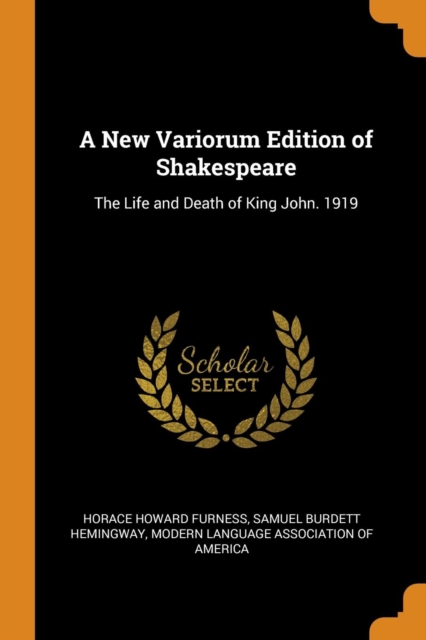 A New Variorum Edition of Shakespeare : The Life and Death of King John. 1919, Paperback Book