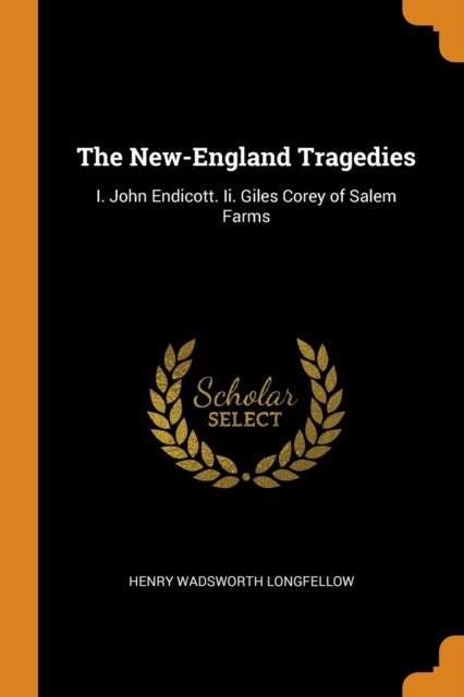 The New-England Tragedies : I. John Endicott. II. Giles Corey of Salem Farms, Paperback / softback Book