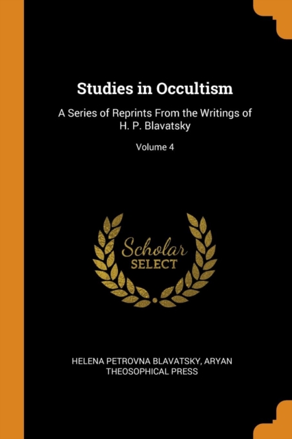 Studies in Occultism : A Series of Reprints From the Writings of H. P. Blavatsky; Volume 4, Paperback Book