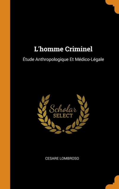 L'Homme Criminel : Etude Anthropologique Et Medico-Legale, Hardback Book