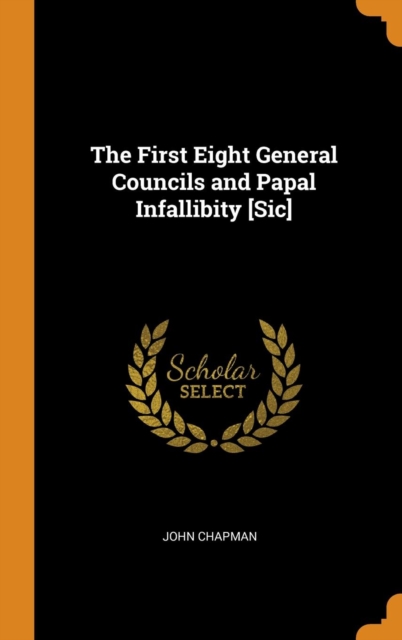 The First Eight General Councils and Papal Infallibity [Sic], Hardback Book
