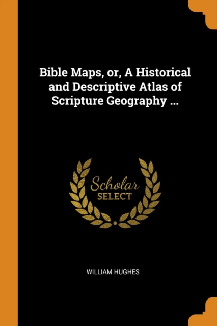 Bible Maps, or, A Historical and Descriptive Atlas of Scripture Geography ..., Paperback Book