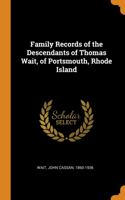 Family Records of the Descendants of Thomas Wait, of Portsmouth, Rhode Island, Hardback Book