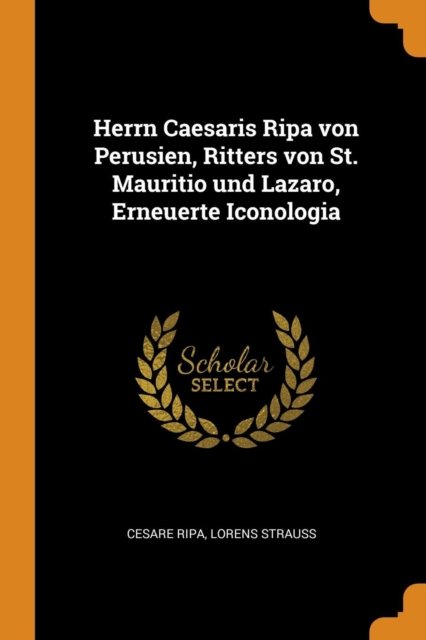 Herrn Caesaris Ripa Von Perusien, Ritters Von St. Mauritio Und Lazaro, Erneuerte Iconologia, Paperback / softback Book