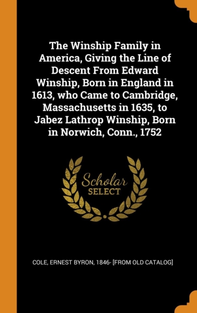 The Winship Family in America, Giving the Line of Descent From Edward Winship, Born in England in 1613, who Came to Cambridge, Massachusetts in 1635, to Jabez Lathrop Winship, Born in Norwich, Conn.,, Hardback Book