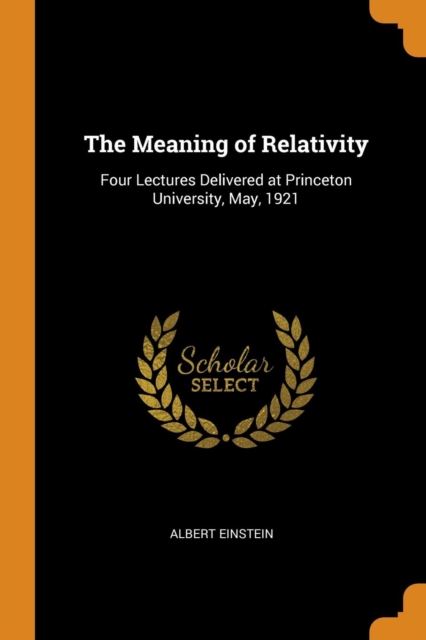 The Meaning of Relativity : Four Lectures Delivered at Princeton University, May, 1921, Paperback Book