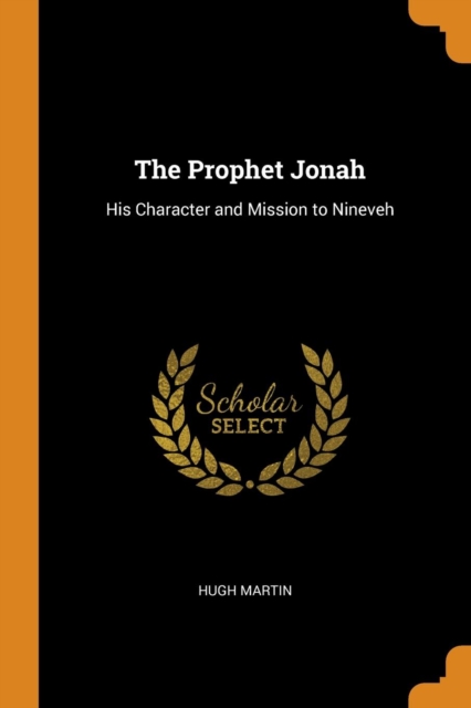 The Prophet Jonah : His Character and Mission to Nineveh, Paperback / softback Book