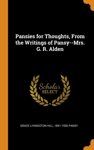 Pansies for Thoughts, from the Writings of Pansy--Mrs. G. R. Alden, Hardback Book