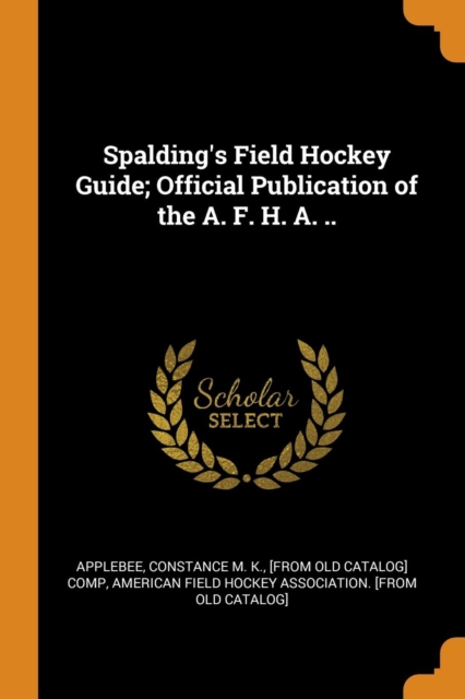 Spalding's Field Hockey Guide; Official Publication of the A. F. H. A. .., Paperback / softback Book