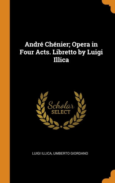 Andre Chenier; Opera in Four Acts. Libretto by Luigi Illica, Hardback Book