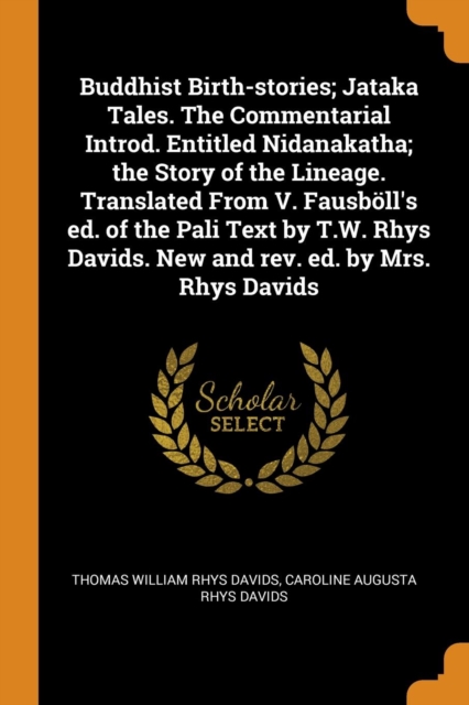 Buddhist Birth-stories; Jataka Tales. The Commentarial Introd. Entitled Nidanakatha; the Story of the Lineage. Translated From V. Fausboll's ed. of the Pali Text by T.W. Rhys Davids. New and rev. ed., Paperback Book